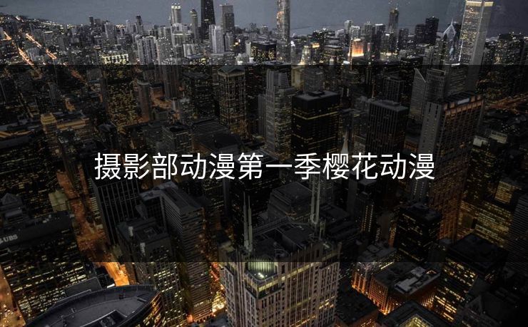 摄影部动漫第一季樱花动漫